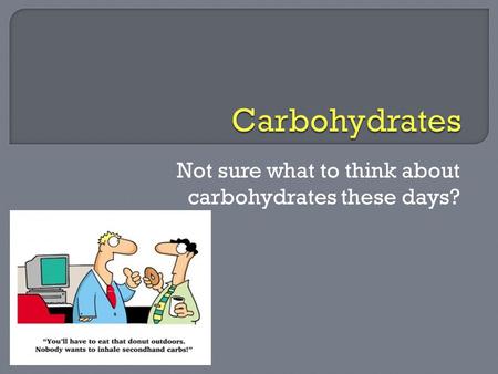 Not sure what to think about carbohydrates these days?