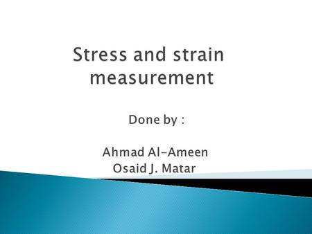 Done by : Ahmad Al-Ameen Osaid J. Matar.  Definition of stress and strain.  Tensile test theory (experiment to find stress and strain).  Clip on extensometers.