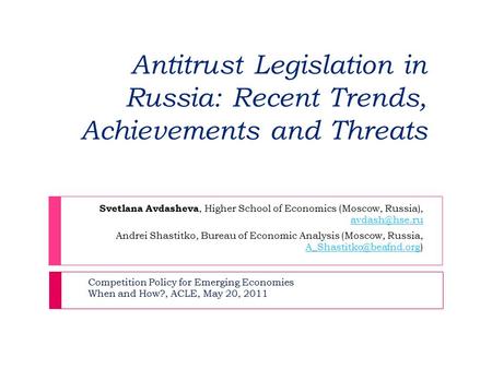 Antitrust Legislation in Russia: Recent Trends, Achievements and Threats Svetlana Avdasheva, Higher School of Economics (Moscow, Russia),