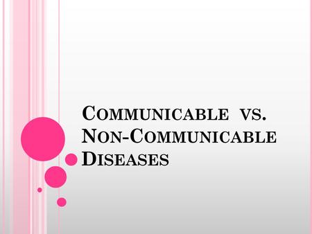 C OMMUNICABLE VS. N ON -C OMMUNICABLE D ISEASES. C OMMUNICABLE D ISEASES Diseases that are spread from person to person by the passing of germs. Germs.