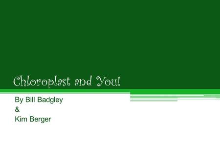 Chloroplast and You! By Bill Badgley & Kim Berger.