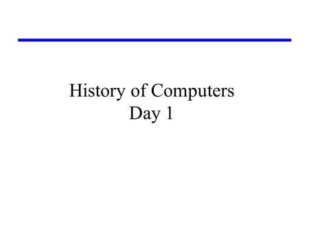 History of Computers Day 1. Let’s start at the beginning... Ancient times: People wanted to count things ( sheep ), to keep track of how many they had.