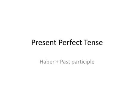 Present Perfect Tense Haber + Past participle. In English The present perfect describes an event or action that has taken place. It is formed by combining.