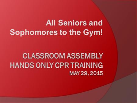 All Seniors and Sophomores to the Gym!. Facts: Cardiac Arrest  EMS treats nearly 360,000 victims of out-of-hospital cardiac arrest each year. Less.