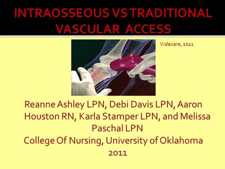 Reanne Ashley LPN, Debi Davis LPN, Aaron Houston RN, Karla Stamper LPN, and Melissa Paschal LPN College Of Nursing, University of Oklahoma 2011 Vidacare,