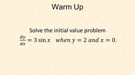 Warm Up. 7.4 A – Separable Differential Equations Use separation and initial values to solve differential equations.
