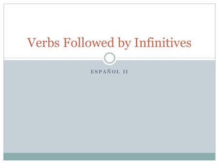ESPAÑOL II Verbs Followed by Infinitives. Most of the time, when you use a verb you will need to conjugate it. Ejemplo:  Juana lava los platos.  Luis.