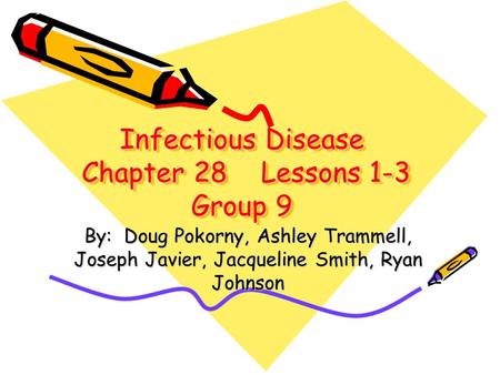 Infectious Disease Chapter 28 Lessons 1-3 Group 9 By: Doug Pokorny, Ashley Trammell, Joseph Javier, Jacqueline Smith, Ryan Johnson.