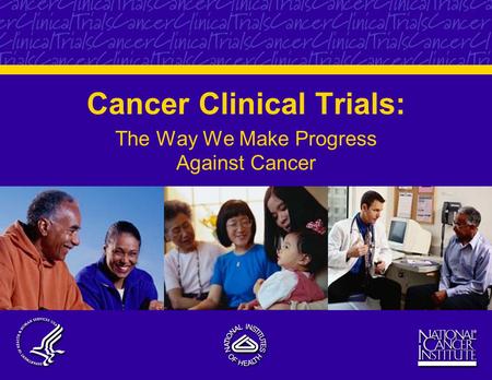 Cancer Clinical Trials: The Way We Make Progress Against Cancer.