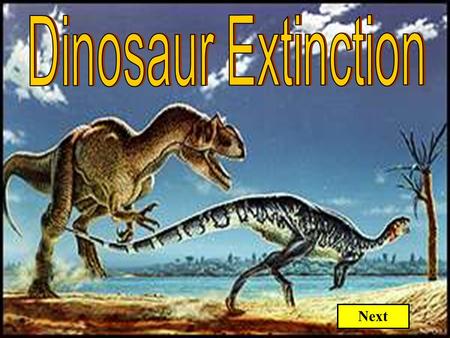 Next. Dinosaurs became extinct at the end of the Cretaceous Period. Experts disagree about what caused their extinction. Some believe THEORIES that say.