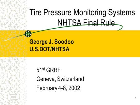 1 Tire Pressure Monitoring Systems NHTSA Final Rule George J. Soodoo U.S.DOT/NHTSA 51 st GRRF Geneva, Switzerland February 4-8, 2002.