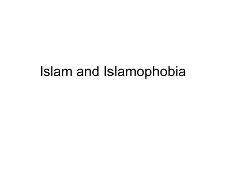 Islam and Islamophobia. Definition 1. Unreasonable fear, hatred or hostility directed against Muslims 2. Attacks on Muslims qua Muslims 3. Attacks on.