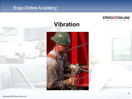 Ergo-Online Academy Copyright 2007 Ergo-Online, LLC 1 Vibration.