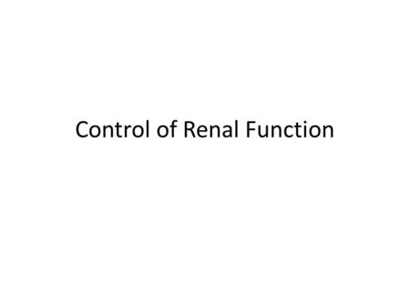 Control of Renal Function. Learning Objectives Know the effects of aldosterone, angiotensin II and antidiuretic hormone on kidney function. Understand.