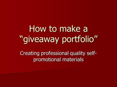How to make a “giveaway portfolio” Creating professional quality self- promotional materials.