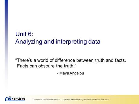 University of Wisconsin - Extension, Cooperative Extension, Program Development and Evaluation Unit 6: Analyzing and interpreting data “There’s a world.