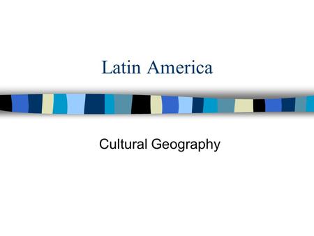 Latin America Cultural Geography.