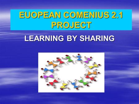 EUOPEAN COMENIUS 2.1 PROJECT LEARNING BY SHARING.