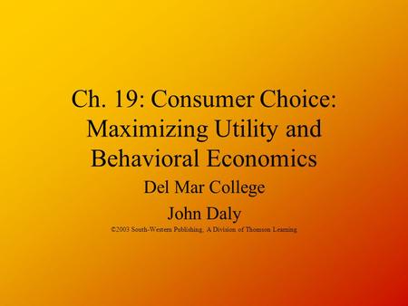 Ch. 19: Consumer Choice: Maximizing Utility and Behavioral Economics