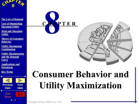 8 - 1 Copyright McGraw-Hill/Irwin, 2005 The Law of Demand Law of Diminishing Marginal Utility Total and Marginal Utility Theory of Consumer Behavior Utility.
