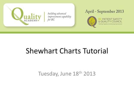 Shewhart Charts Tutorial Tuesday, June 18 th 2013.