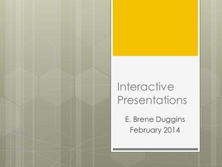 Interactive Presentations E. Brene Duggins February 2014.
