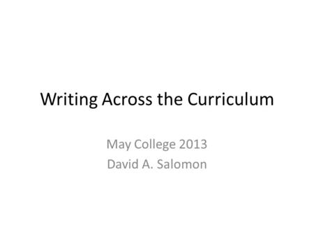 Writing Across the Curriculum May College 2013 David A. Salomon.