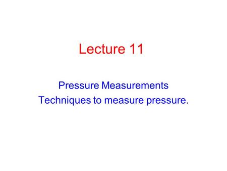 Pressure Measurements Techniques to measure pressure.