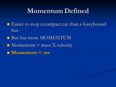 Momentum Defined Easier to stop a compact car than a Greyhound bus