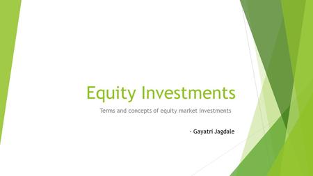 Equity Investments Terms and concepts of equity market investments - Gayatri Jagdale.