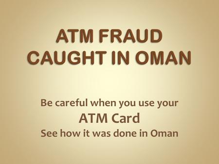 Be careful when you use your ATM Card See how it was done in Oman.