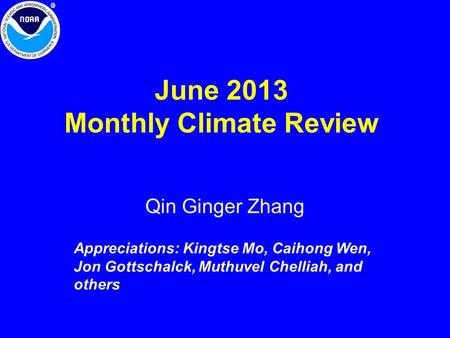 June 2013 Monthly Climate Review Qin Ginger Zhang Appreciations: Kingtse Mo, Caihong Wen, Jon Gottschalck, Muthuvel Chelliah, and others.