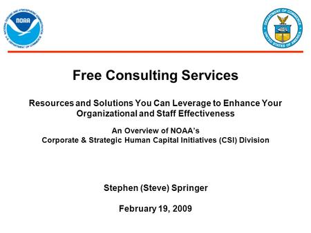 Free Consulting Services Resources and Solutions You Can Leverage to Enhance Your Organizational and Staff Effectiveness An Overview of NOAA’s Corporate.