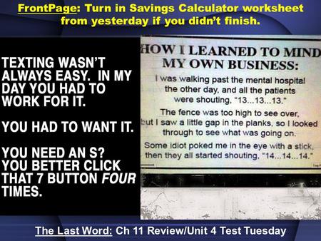 FrontPage: Turn in Savings Calculator worksheet from yesterday if you didn’t finish. The Last Word: Ch 11 Review/Unit 4 Test Tuesday.