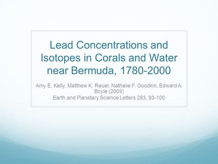 Lead Concentrations and Isotopes in Corals and Water near Bermuda, 1780-2000 Amy E. Kelly, Matthew K. Reuer, Nathalie F. Goodkin, Edward A. Boyle (2009)