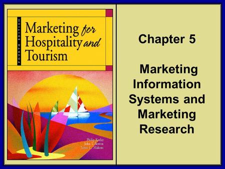 ©2006 Pearson Education, Inc. Marketing for Hospitality and Tourism, 4th edition Upper Saddle River, NJ 07458 Kotler, Bowen, and Makens Chapter 5 Marketing.