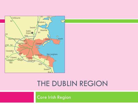 The Dublin Region Core Irish Region.