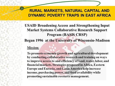 RURAL MARKETS, NATURAL CAPITAL AND DYNAMIC POVERTY TRAPS IN EAST AFRICA USAID Broadening Access and Strengthening Input Market Systems Collaborative Research.