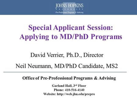 Special Applicant Session: Applying to MD/PhD Programs David Verrier, Ph.D., Director Neil Neumann, MD/PhD Candidate, MS2 Office of Pre-Professional Programs.