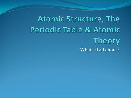 Atomic Structure, The Periodic Table & Atomic Theory