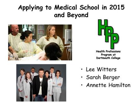 Applying to Medical School in 2015 and Beyond Lee Witters Sarah Berger Annette Hamilton.