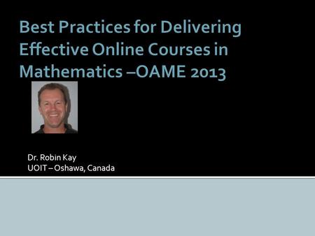 Dr. Robin Kay UOIT – Oshawa, Canada. UOIT – Faculty of Education at education.uoit.caeducation.uoit.ca Masters Program is Virtual Virtual.