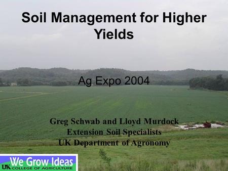 Ag Expo 2004 Greg Schwab and Lloyd Murdock Extension Soil Specialists UK Department of Agronomy Soil Management for Higher Yields.