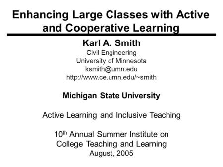 Enhancing Large Classes with Active and Cooperative Learning Karl A. Smith Civil Engineering University of Minnesota