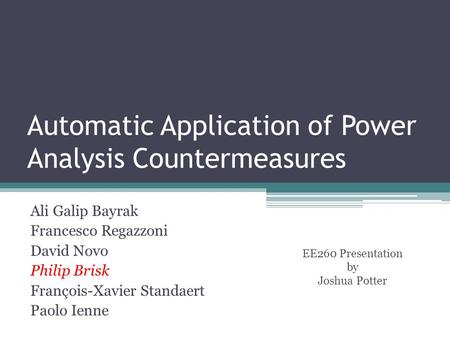 Automatic Application of Power Analysis Countermeasures Ali Galip Bayrak Francesco Regazzoni David Novo Philip Brisk François-Xavier Standaert Paolo Ienne.