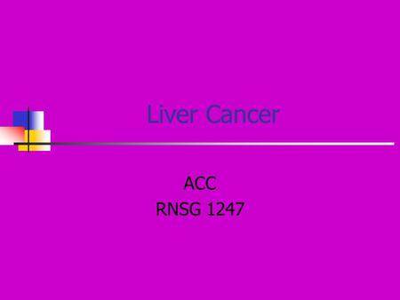Liver Cancer ACC RNSG 1247. Risk factors 4 th most common cancer in the world Most common primary liver cancer is hepatocellular carcinoma Cirrhosis –