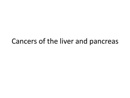 Cancers of the liver and pancreas