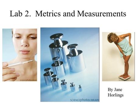 Lab 2. Metrics and Measurements By Jane Horlings.