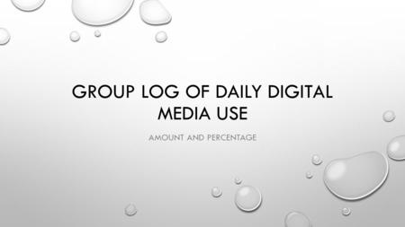 GROUP LOG OF DAILY DIGITAL MEDIA USE AMOUNT AND PERCENTAGE.