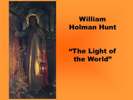 William Holman Hunt “The Light of the World”. Artist Background Royal Academy art school Pre-Raphaelite Movement Fame for Religious Works Paintings noted.